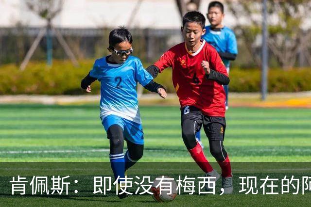 肯佩斯：即使没有梅西，现在的阿根廷队也非常强大